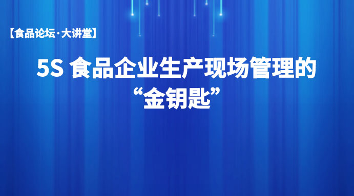 【食品论坛 大讲堂】5S食品企业生产现场管理的“金钥匙”