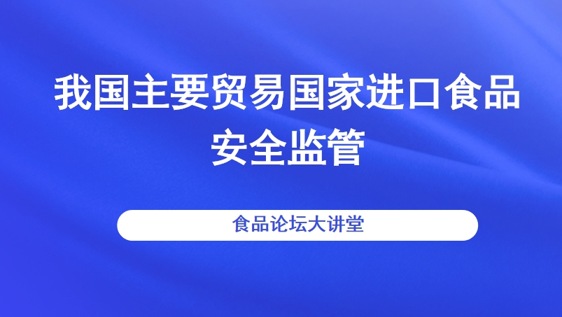 【食品论坛·大讲堂】我国主要贸易国家进口食品安全监管直播回看