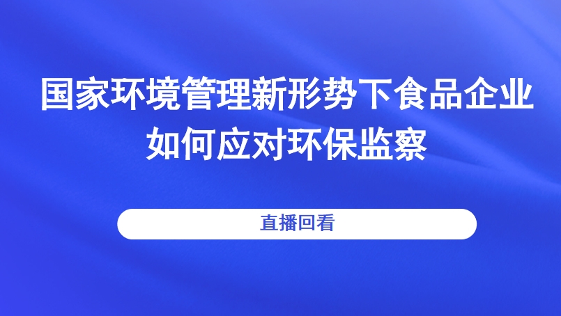 国家环境管理新形势下食品企业如何应对环保监察直播回看