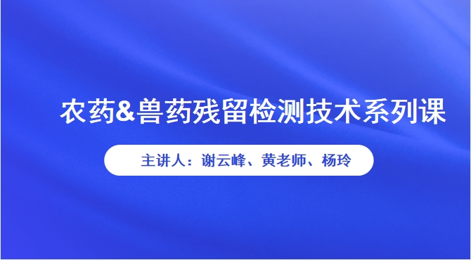 农药&兽药残留检测技术系列课