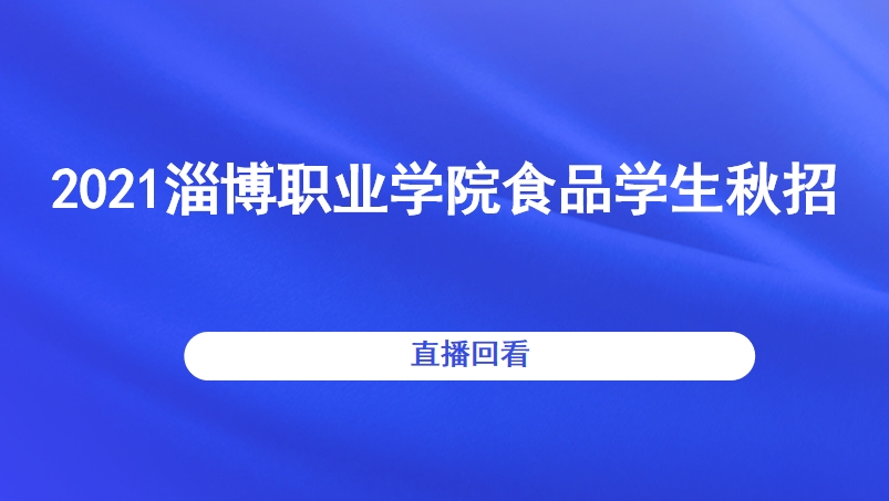 2021淄博职业学院食品学生秋招直播回看
