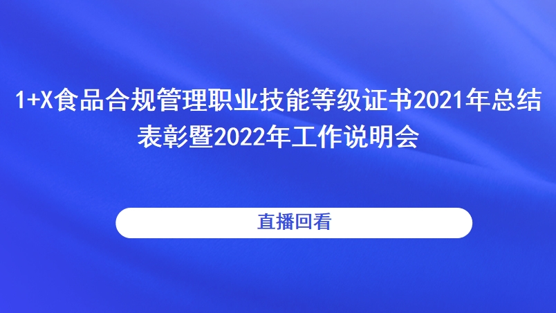 1+X食品合规管理职业技能等级证书2021年总结表彰暨2022年工作说明会 