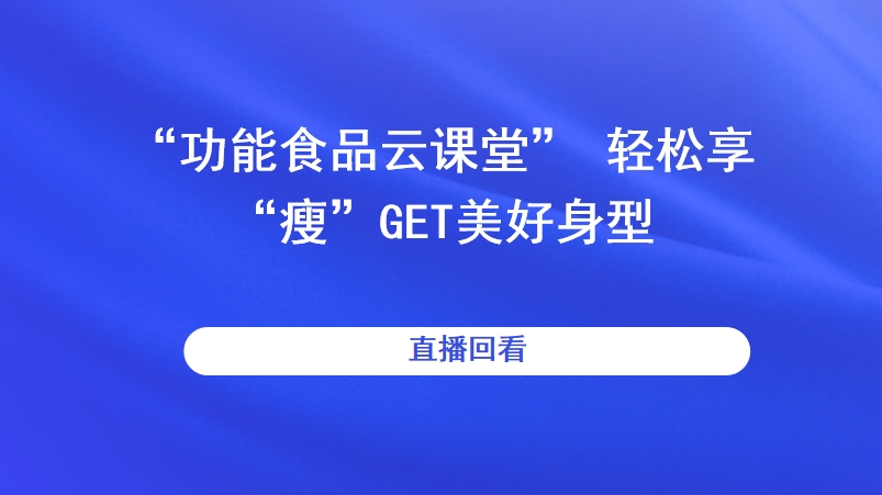 “功能食品云课堂” 轻松享“瘦”，GET美好身型