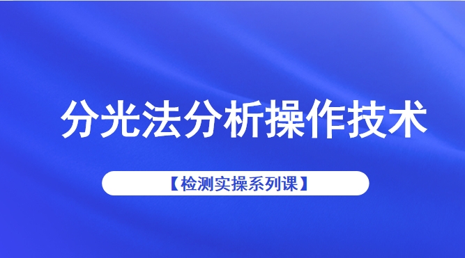 【检测实操系列课】分光法分析操作技术