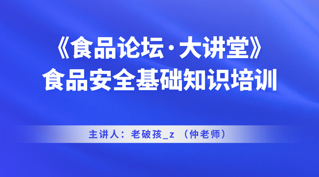 《食品论坛·大讲堂》食品安全基础知识培训