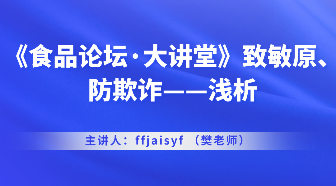 《食品论坛·大讲堂》致敏原、防欺诈——浅析