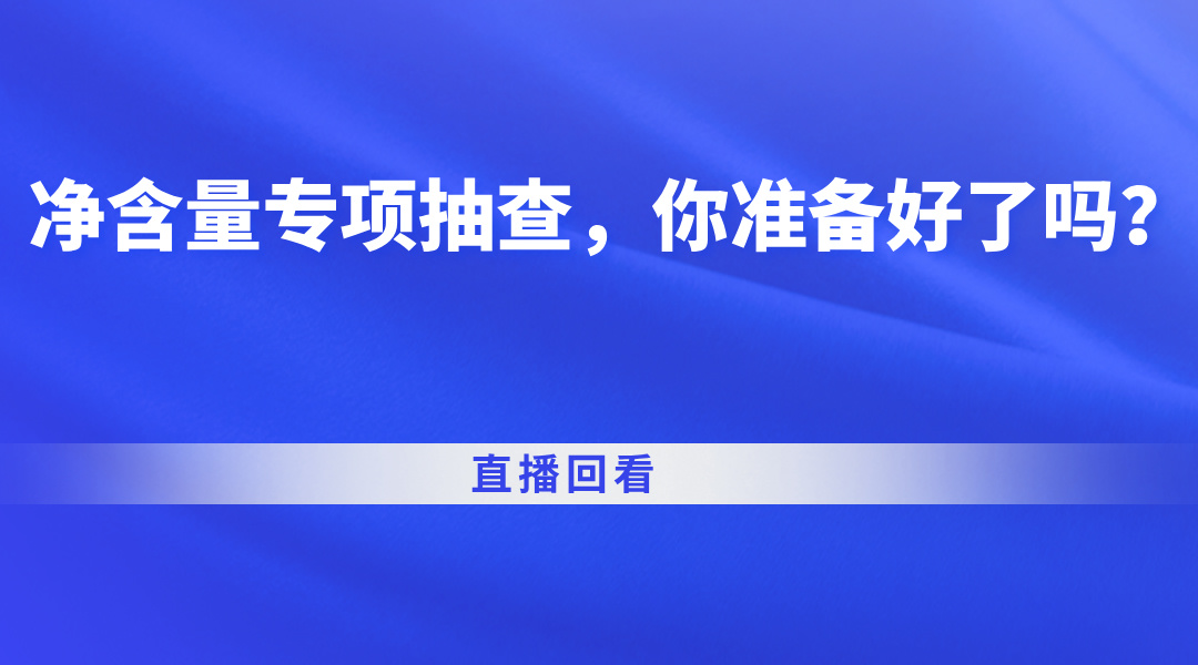净含量专项抽查，你准备好了吗？直播回看