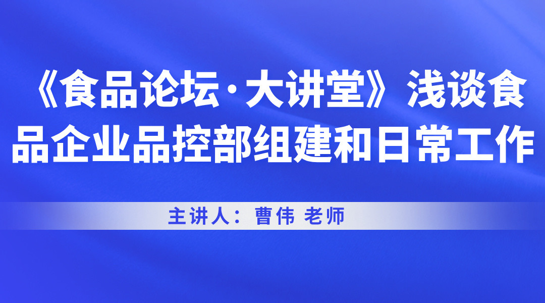 《食品论坛·大讲堂》浅谈食品企业品控部组建和日常工作