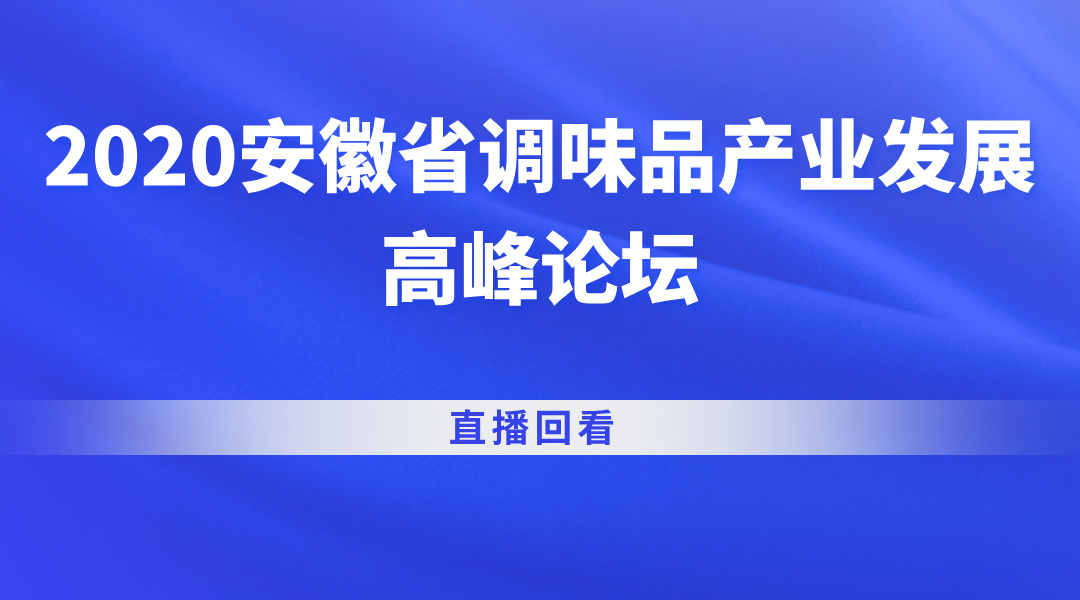 2020安徽省调味品产业发展高峰论坛 | 直播回看