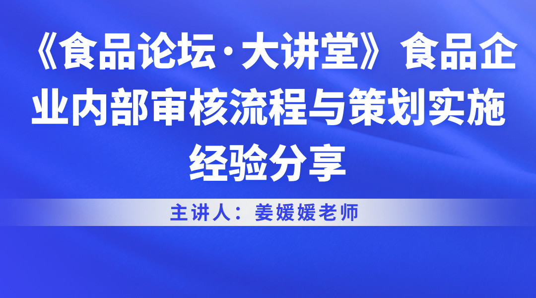 《食品论坛·大讲堂》食品企业内部审核流程与策划实施经验分享