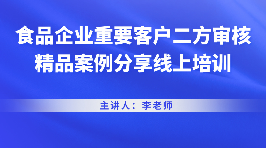 食品企业重要客户二方审核精品案例分享线上培训