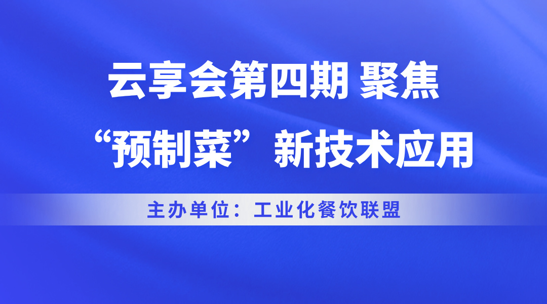 云享会第四期 聚焦“预制菜”新技术应用