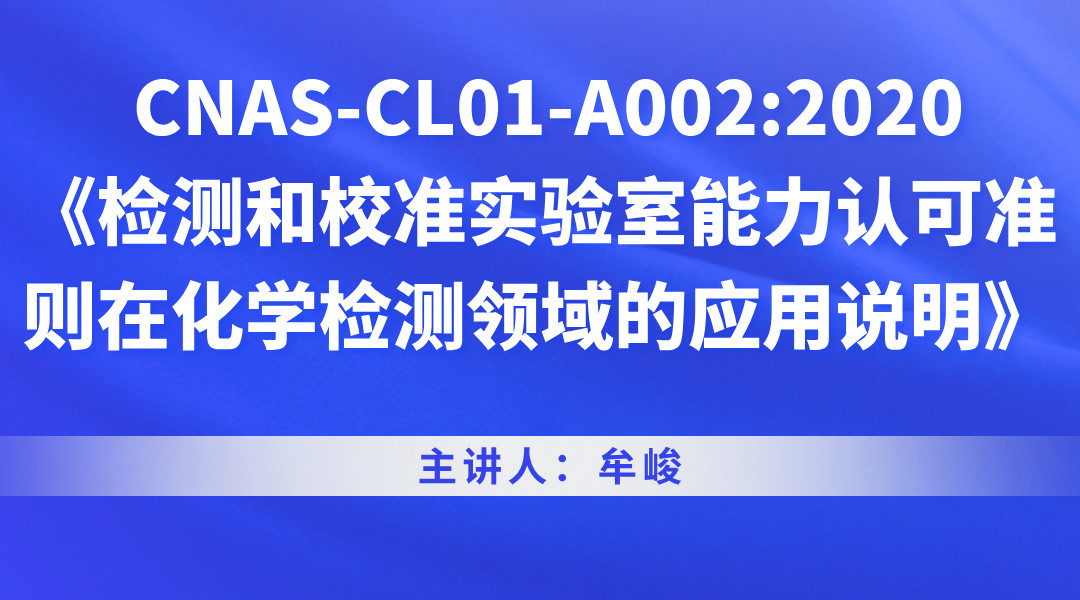  CNAS-CL01-A002:2020《检测和校准实验室能力认可准则在化学检测领域的应用说明》