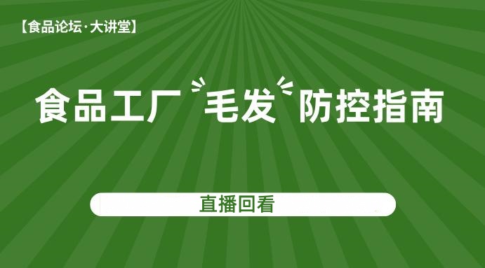 【食品论坛·大讲堂】食品工厂毛发防控指南