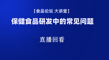 《食品论坛·大讲堂》保健食品研发中的常见问题